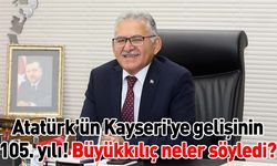 Atatürk'ün Kayseri'ye gelişinin 105. yılı! Büyükkılıç neler söyledi?