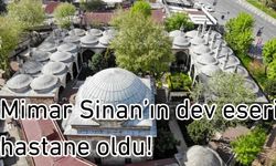 Mimar Sinan’ın dev eseri hastane oldu!