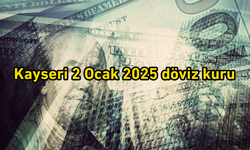 Kayseri'de 2 Ocak 2025 döviz kuru