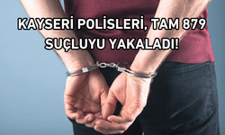 Kayseri polisleri tam 879 suçluyu yakaladı!