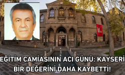 Eğitim camiasının acı günü: Kayseri bir değerini daha kaybetti!