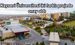 Kayseri Üniversitesi iki farklı projede onay aldı