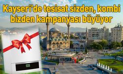 Kayseri'de tesisat sizden, kombi bizden kampanyası büyüyor