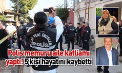 Polis memuru aile katliamı yaptı! 5 kişi hayatını kaybetti