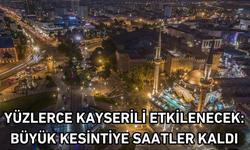 Yüzlerce Kayserili etkilenecek: Büyük kesintiye saatler kaldı!