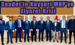 Kayseri’de Saadet Partisi ile MHP arasında ziyaret krizi