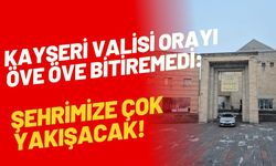 Kayseri Valisi orayı öve öve bitiremedi: Şehrimize çok yakışacak!