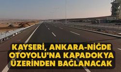 Kayseri, Ankara-Niğde Otoyolu'na Kapadokya üzerinden bağlanacak