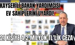 Kayserili Bakan Yardımcısı ev sahiplerini uyardı! 21 kişiye 4,2 milyon TL'lik ceza