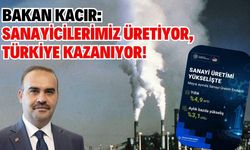 Bakan Kacır: Sanayicilerimiz üretiyor, Türkiye kazanıyor!
