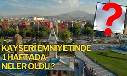 Kayseri Emniyetinde 1 haftada neler oldu?