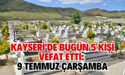 Kayseri'de bugün 5 kişi vefat etti: 9 Temmuz Çarşamba