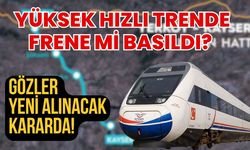 Yüksek Hızlı Trende Frene mi basıldı? Gözler yeni alınacak kararda!