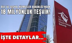 Aile ve Sosyal Hizmetler Bakanlığı’ndan 18 milyonluk teşvik!
