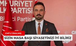 CHP’li Ünalmış : Sizin masa başı siyasetinizi iyi biliriz