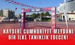 Kayseri Cumhuriyet Meydanı bir ilke tanıklık edecek!