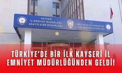 Türkiye’de bir ilk Kayseri İl Emniyet Müdürlüğünden geldi!