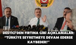 Destici’den fırtına gibi açıklamalar: “Türkiye seyretmeye devam ederse kaybeder!’’