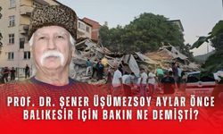 Prof. Dr. Şener Üşümezsoy aylar önce Balıkesir için bakın ne demişti?