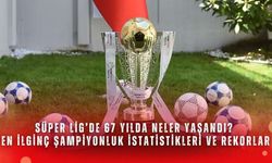 Süper Lig’de 67 yılda neler yaşandı? En ilginç şampiyonluk istatistikleri ve rekorlar