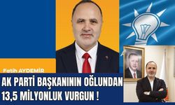AK Parti Başkanının oğlundan 13,5 milyonluk vurgun!