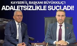 Kayseri il başkanı Büyükkılıç'ı adaletsizlikle suçladı!