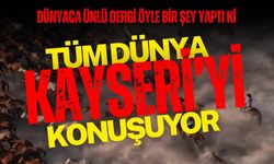 Dünyaca ünlü dergi öyle bir şey yaptı ki: Tüm Dünya Kayseri’yi konuşuyor