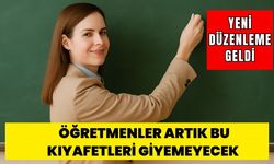 Yeni düzenleme geldi. Öğretmenler artık bu kıyafetleri giyemeyecek