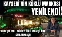 Kayseri'nin köklü markası yenilendi: Sinan Şef, canlı müzik ve ünlü sanatçılarla kapılarını açtı!