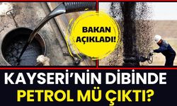 Kayseri’nin dibinde petrol mü çıktı? Bakan açıkladı!