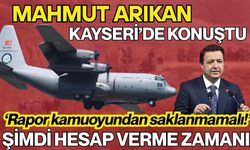 Mahmut Arıkan Kayseri’de konuştu: ‘Şimdi hesap verme zamanı, rapor kamuoyundan saklanmamalı!’