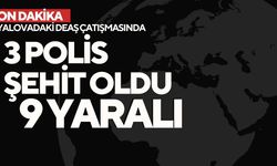 Yalova’daki DEAŞ çatışmasında: 3 polis şehit 9 yaralı