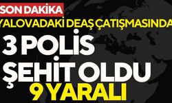 Yalova’daki DEAŞ çatışmasında: 3 polis şehit 9 yaralı