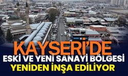 Kayseri’de eski ve yeni sanayi bölgesi yeniden inşa ediliyor