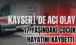 Kayseri'de duştan çıkınca fenalaşan çoçuk hayatını kaybetti