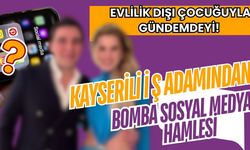 Evlilik dışı çocuğuyla gündemdeydi! Kayserili iş insanından bomba sosyal medya hamlesi!