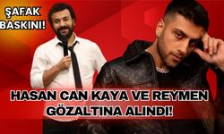 Şafak baskınında Hasan Can Kaya ve Reymen gözaltına alındı!