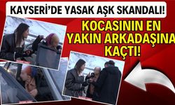 Kayseri'de yasak aşk skandalı! Kocasının en yakın arkadaşına kaçtı