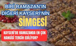 Kayseri'de Ramazanda en çok hangisi tercih ediliyor?