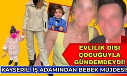 Evlilik dışı çocuğuyla gündemdeydi! Kayserili iş adamından bebek müjdesi!