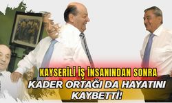 Kayserili ünlü iş insanından sonra kader ortağı da hayatını kaybetti!