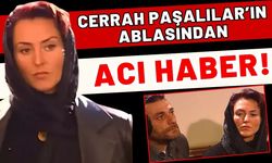 Kurtar Vadisi'nin unutulmaz ismiydi! Cerrah Paşalılar'ın ablasından acı haber!