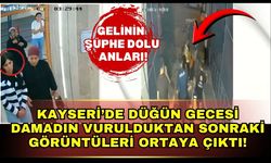 Kayseri’de düğün gecesi ölen damadın vurulduktan sonraki görüntüleri ortaya çıktı