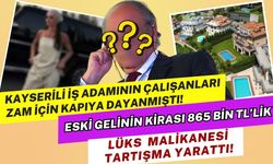 Çalışanlarıyla zam krizi yaşamıştı! Kayserili iş adamının eski gelini kirası 865 bin TL'lik malikanesiyle olay oldu