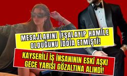 Mesajlarını ifşalayıp hamile olduğunu iddia etmişti! Kayserili iş insanının eski aşkı gece yarısı gözaltına alındı