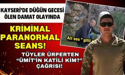 Kayseri'de düğün gecesi ölen damat olayında kriminal paranormal seans!