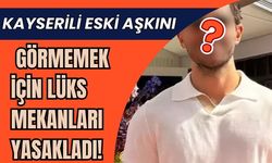 Kayserili eski aşkı yüzünden köşe bucak kaçıyor! Mekanları 'yasaklı bölge' ilan etti