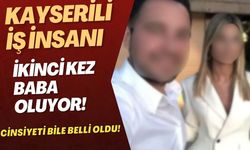 Kayserili iş insanı yine baba oluyor! Cinsiyeti bile belli oldu