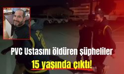 PVC ustasını öldüren şüpheliler 15 yaşında çıktı
