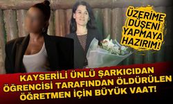 Kayserili ünlü şarkıcıdan öldürülen Fatma öğretmen için büyük vaat: Üzerime düşeni yapmaya hazırım